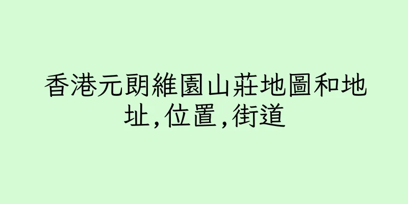 香港元朗維園山莊地圖和地址,位置,街道