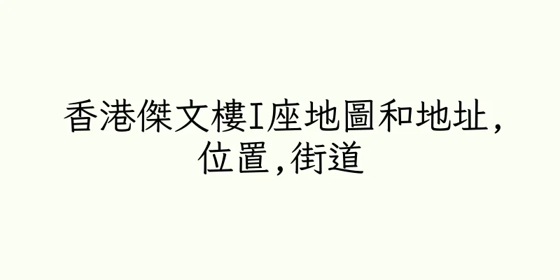 香港傑文樓I座地圖和地址,位置,街道