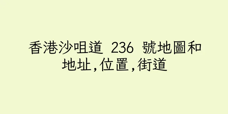 香港沙咀道 236 號地圖和地址,位置,街道