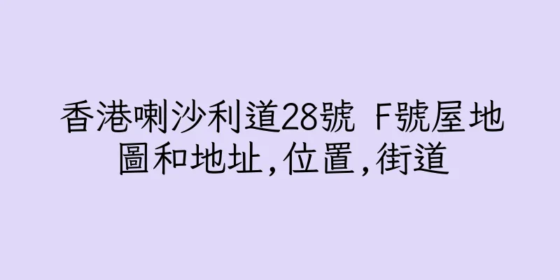香港喇沙利道28號 F號屋地圖和地址,位置,街道