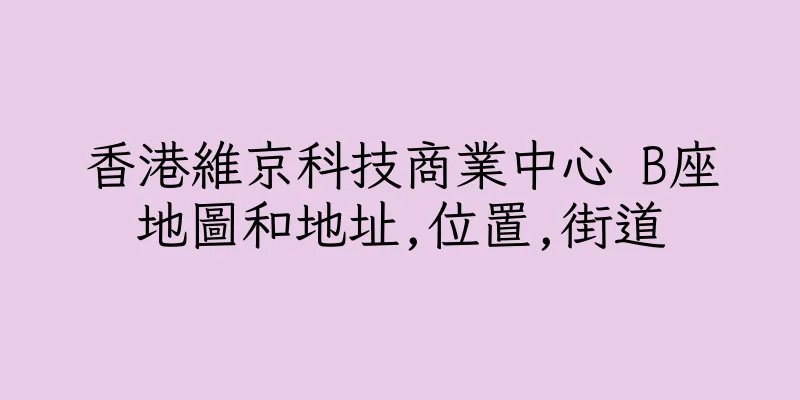 香港維京科技商業中心 B座地圖和地址,位置,街道