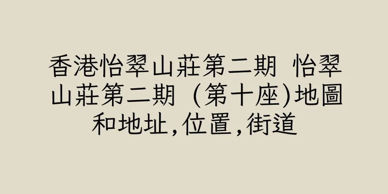 香港怡翠山莊第二期 怡翠山莊第二期 (第十座)地圖和地址,位置,街道