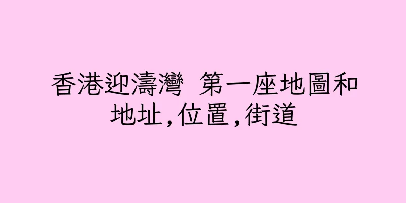 香港迎濤灣 第一座地圖和地址,位置,街道