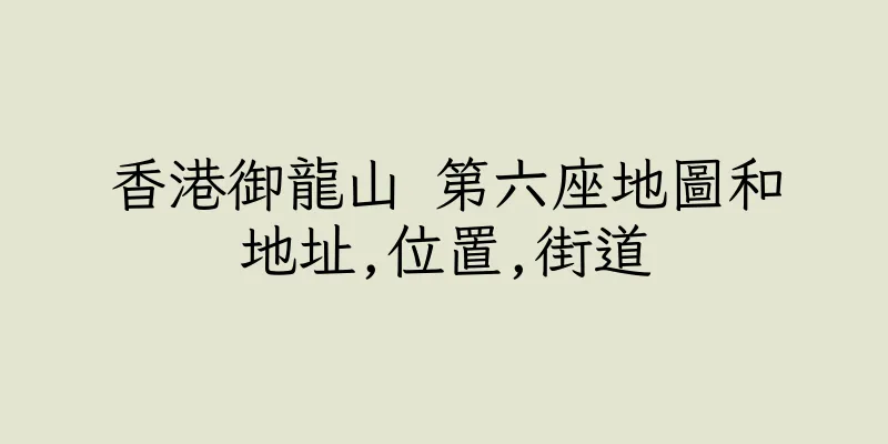 香港御龍山 第六座地圖和地址,位置,街道