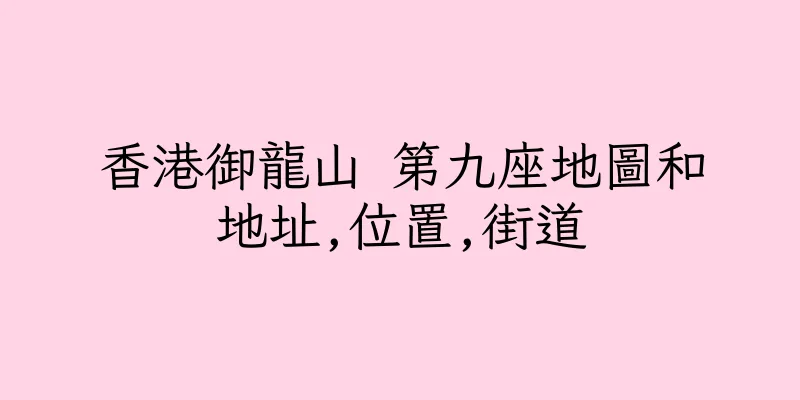 香港御龍山 第九座地圖和地址,位置,街道