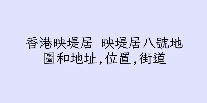 香港映堤居 映堤居八號地圖和地址,位置,街道