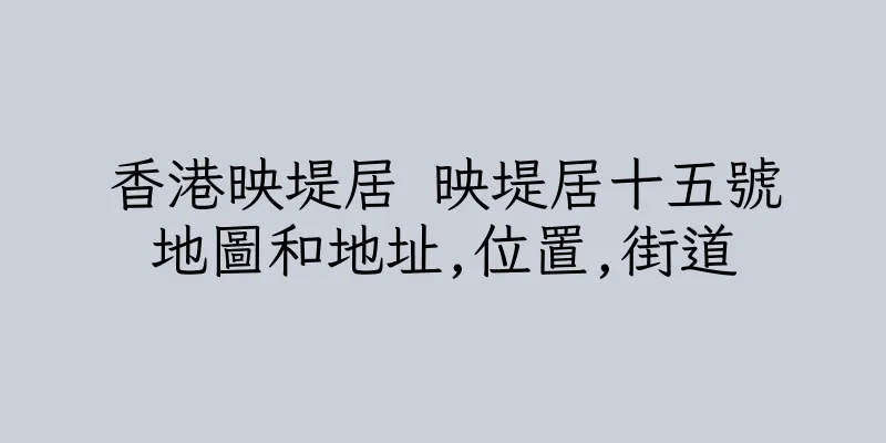 香港映堤居 映堤居十五號地圖和地址,位置,街道