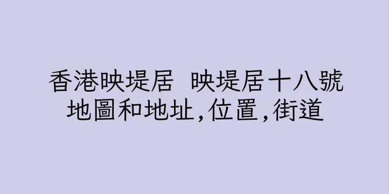 香港映堤居 映堤居十八號地圖和地址,位置,街道