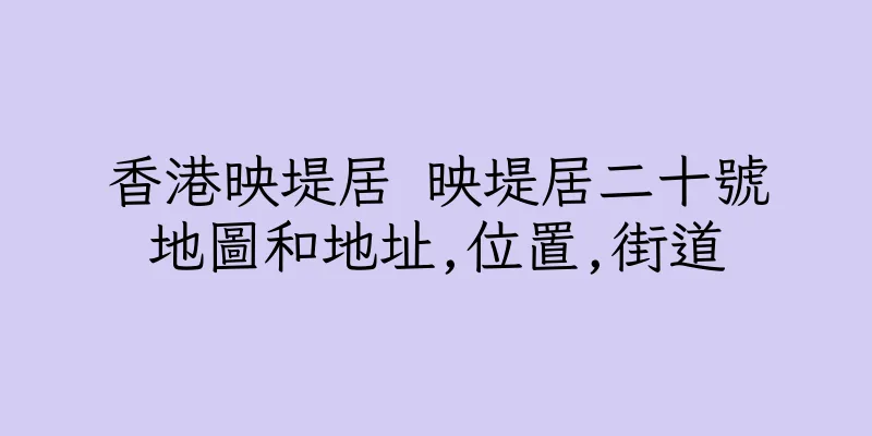 香港映堤居 映堤居二十號地圖和地址,位置,街道