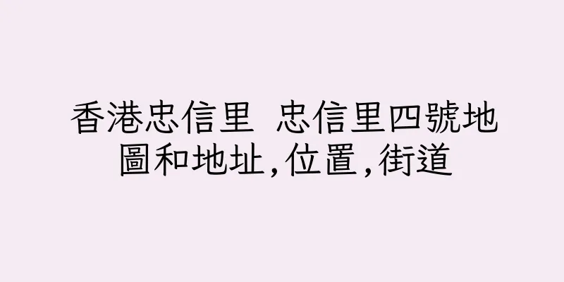 香港忠信里 忠信里四號地圖和地址,位置,街道