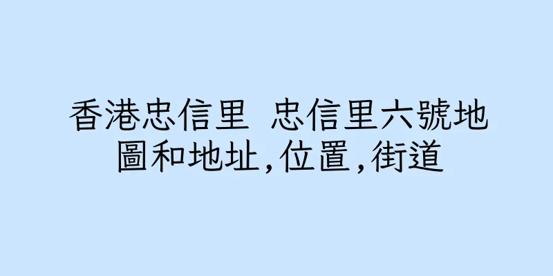 香港忠信里 忠信里六號地圖和地址,位置,街道