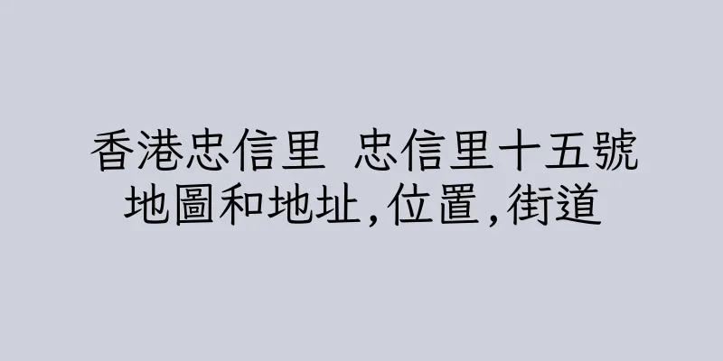 香港忠信里 忠信里十五號地圖和地址,位置,街道
