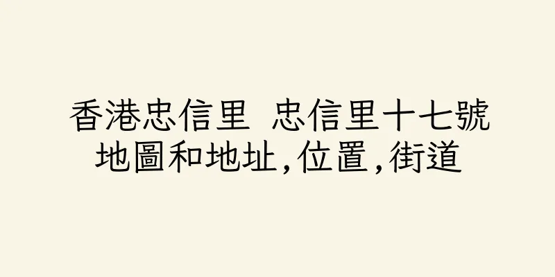 香港忠信里 忠信里十七號地圖和地址,位置,街道
