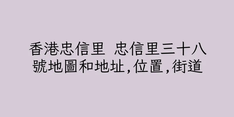 香港忠信里 忠信里三十八號地圖和地址,位置,街道