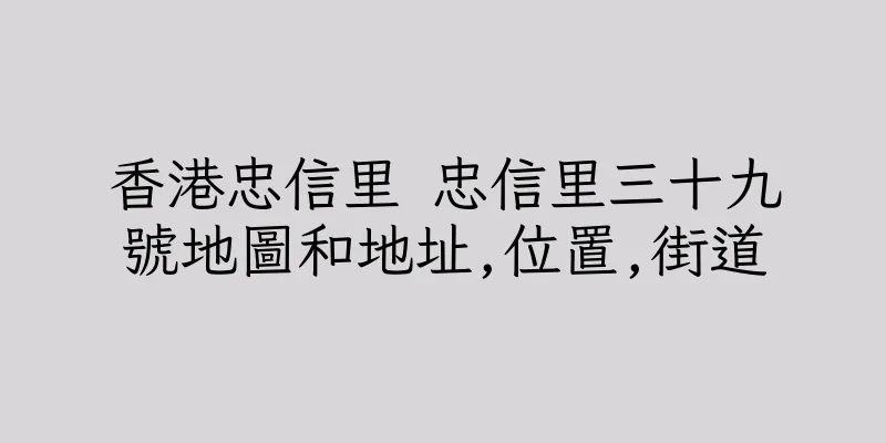 香港忠信里 忠信里三十九號地圖和地址,位置,街道