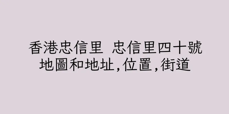 香港忠信里 忠信里四十號地圖和地址,位置,街道