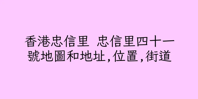 香港忠信里 忠信里四十一號地圖和地址,位置,街道