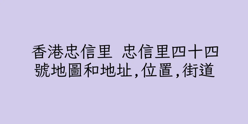 香港忠信里 忠信里四十四號地圖和地址,位置,街道