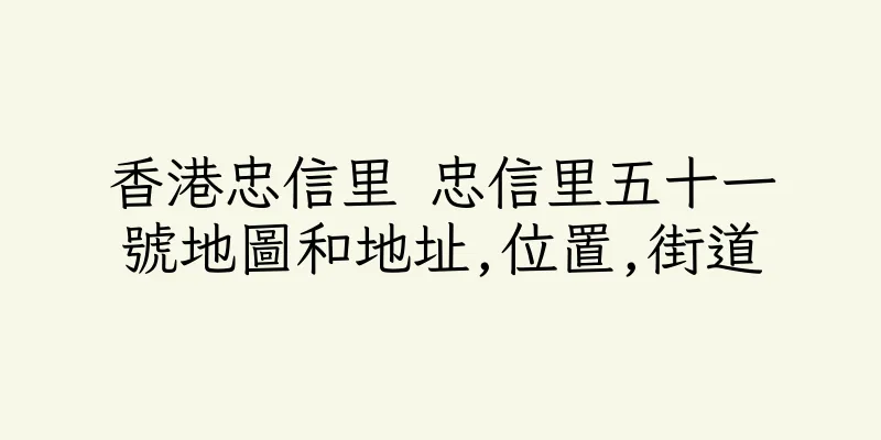 香港忠信里 忠信里五十一號地圖和地址,位置,街道