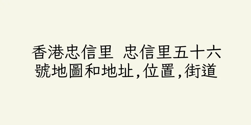 香港忠信里 忠信里五十六號地圖和地址,位置,街道