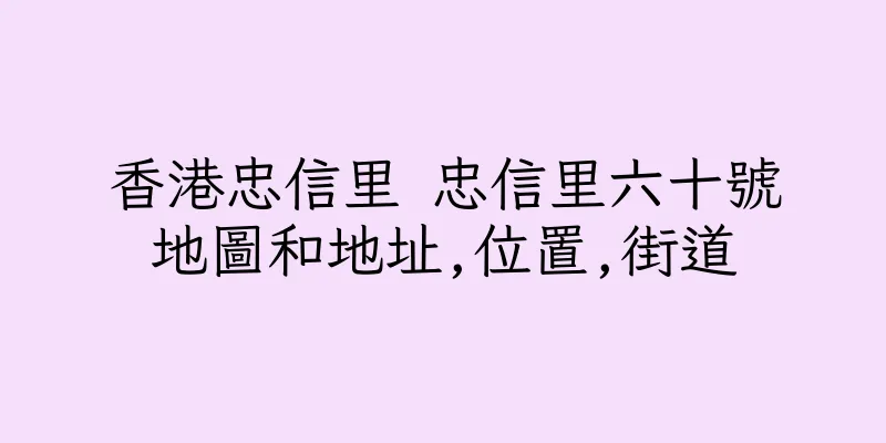 香港忠信里 忠信里六十號地圖和地址,位置,街道