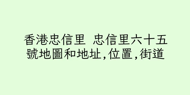 香港忠信里 忠信里六十五號地圖和地址,位置,街道