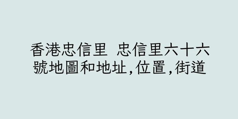 香港忠信里 忠信里六十六號地圖和地址,位置,街道