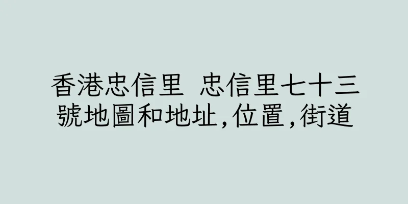 香港忠信里 忠信里七十三號地圖和地址,位置,街道