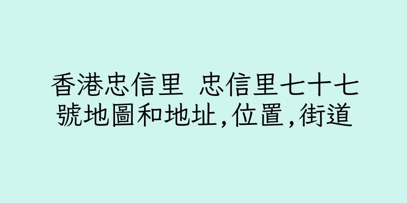 香港忠信里 忠信里七十七號地圖和地址,位置,街道