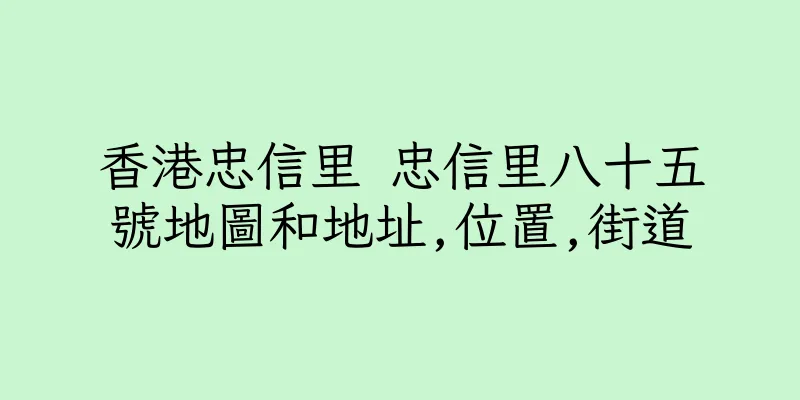 香港忠信里 忠信里八十五號地圖和地址,位置,街道