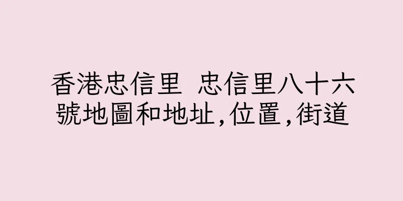 香港忠信里 忠信里八十六號地圖和地址,位置,街道