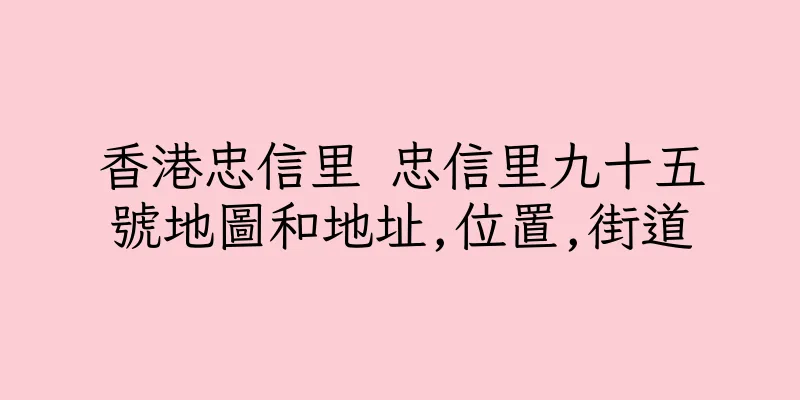 香港忠信里 忠信里九十五號地圖和地址,位置,街道