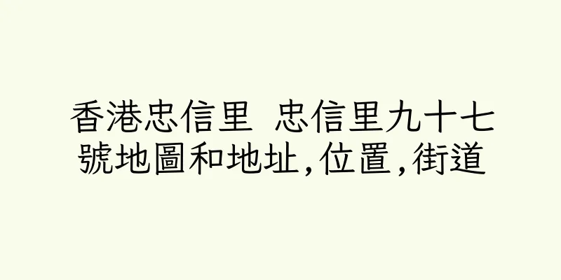 香港忠信里 忠信里九十七號地圖和地址,位置,街道