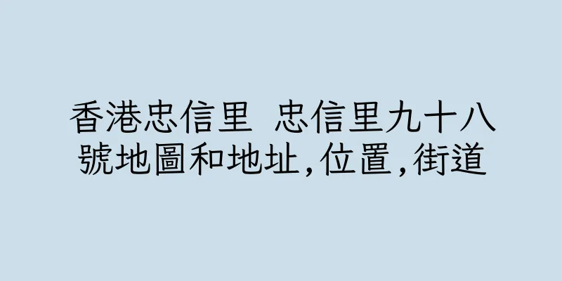 香港忠信里 忠信里九十八號地圖和地址,位置,街道