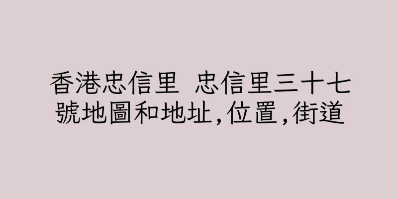 香港忠信里 忠信里三十七號地圖和地址,位置,街道