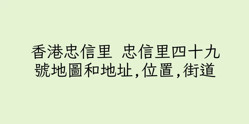 香港忠信里 忠信里四十九號地圖和地址,位置,街道