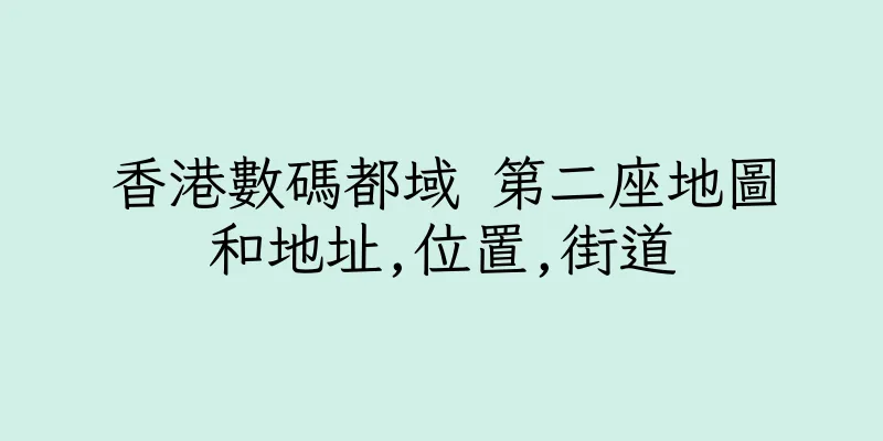 香港數碼都域 第二座地圖和地址,位置,街道