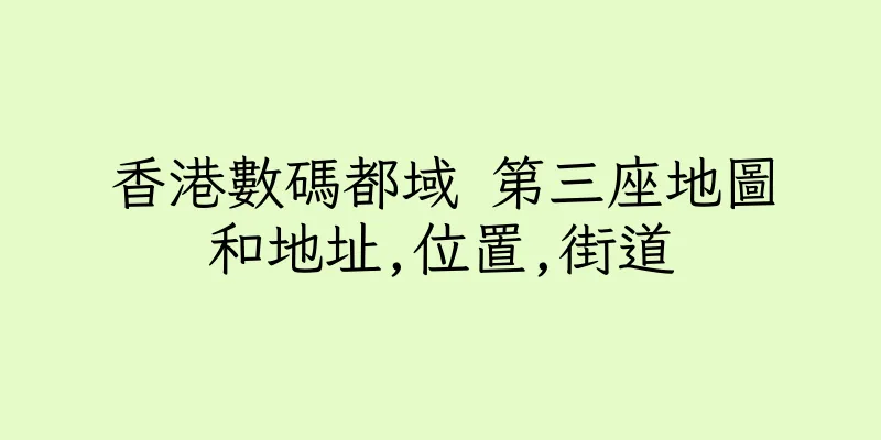 香港數碼都域 第三座地圖和地址,位置,街道
