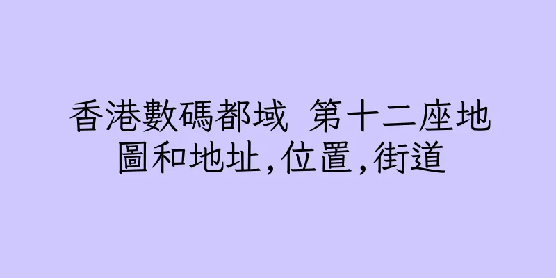 香港數碼都域 第十二座地圖和地址,位置,街道