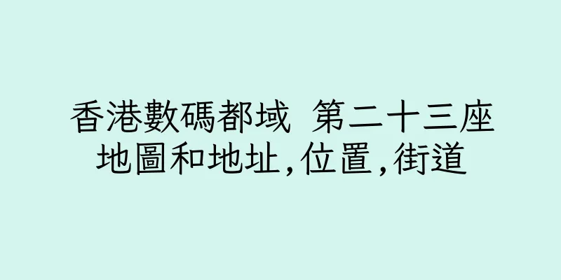 香港數碼都域 第二十三座地圖和地址,位置,街道