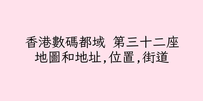 香港數碼都域 第三十二座地圖和地址,位置,街道