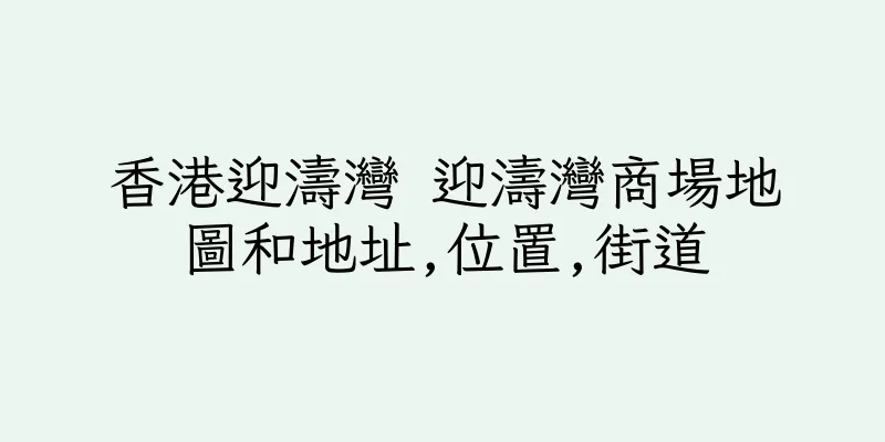 香港迎濤灣 迎濤灣商場地圖和地址,位置,街道