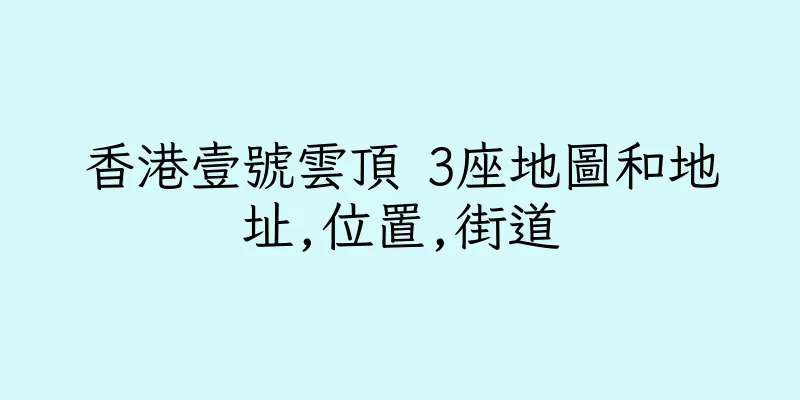 香港壹號雲頂 3座地圖和地址,位置,街道