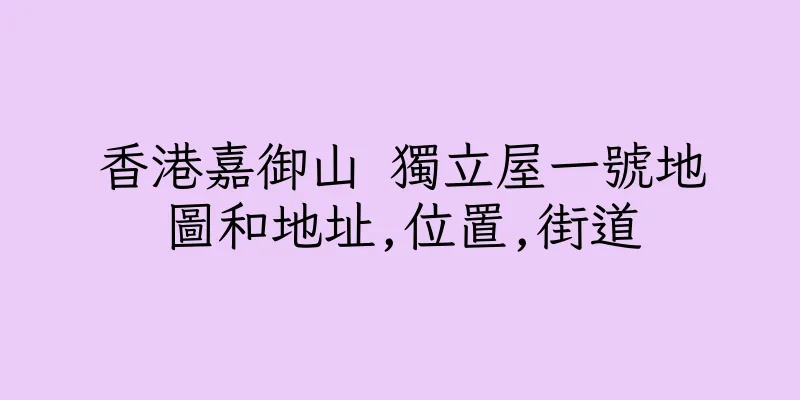 香港嘉御山 獨立屋一號地圖和地址,位置,街道