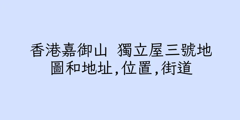 香港嘉御山 獨立屋三號地圖和地址,位置,街道
