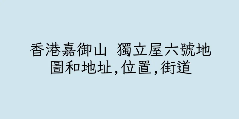 香港嘉御山 獨立屋六號地圖和地址,位置,街道