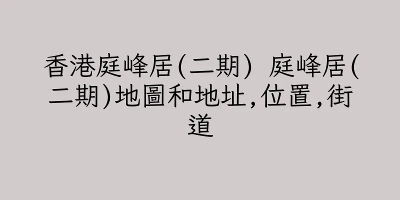 香港庭峰居(二期) 庭峰居(二期)地圖和地址,位置,街道