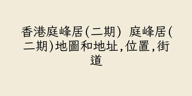 香港庭峰居(二期) 庭峰居(二期)地圖和地址,位置,街道