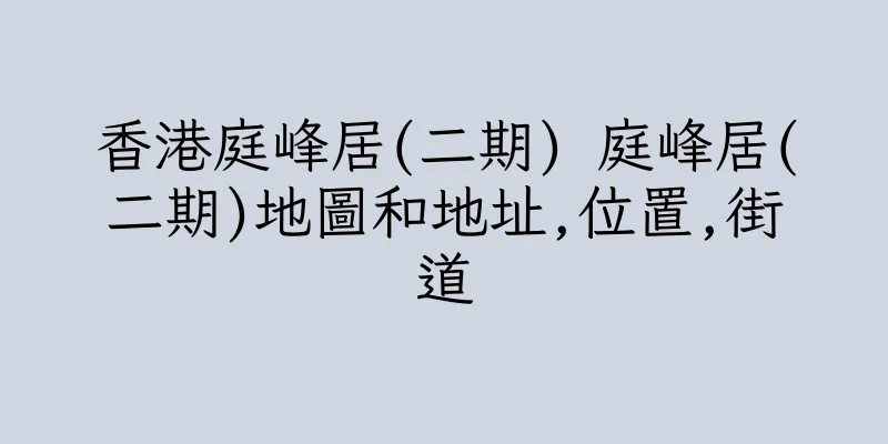 香港庭峰居(二期) 庭峰居(二期)地圖和地址,位置,街道