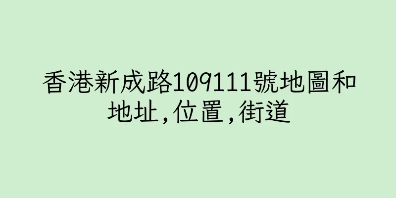 香港新成路109111號地圖和地址,位置,街道